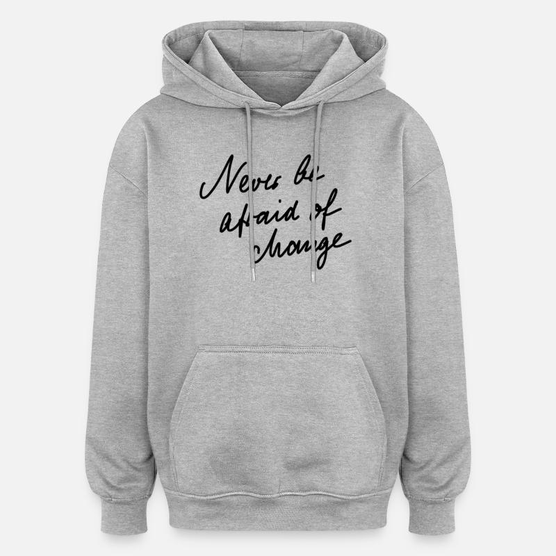 Never be afraid of change. - Oversized Unisex Hoodie - heather grey