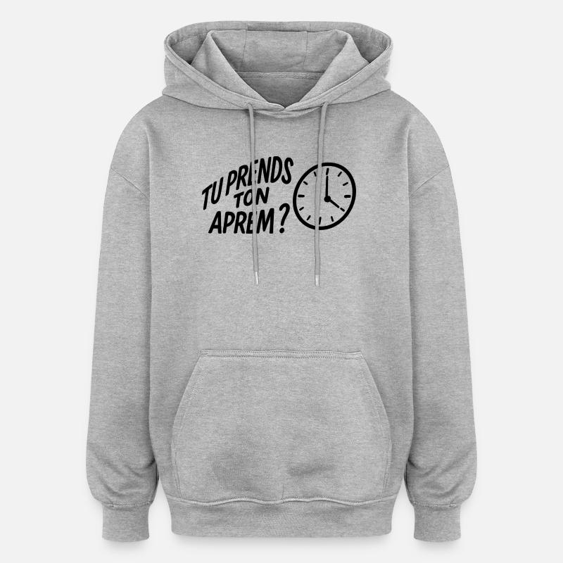 Tu prends ton aprem ? - Sweat à capuche oversize unisexe - gris chiné