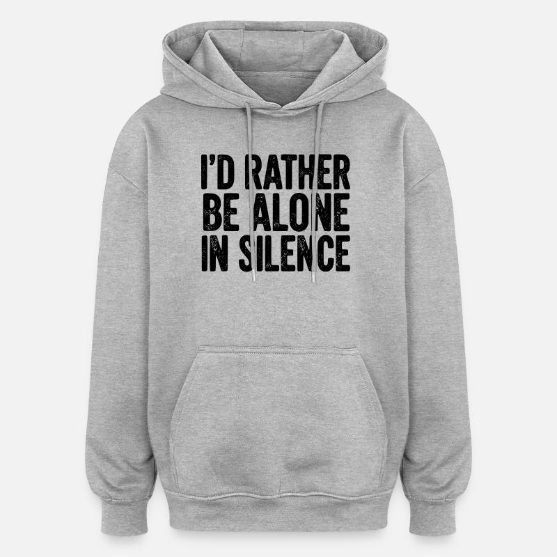 I’d Rather Be Alone In Silence - Oversized Unisex Hoodie - heather grey