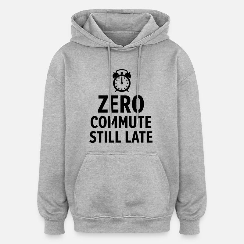 Zero Commute Still Late Home-Office Spruch - Oversized Unisex Hoodie - Grau meliert