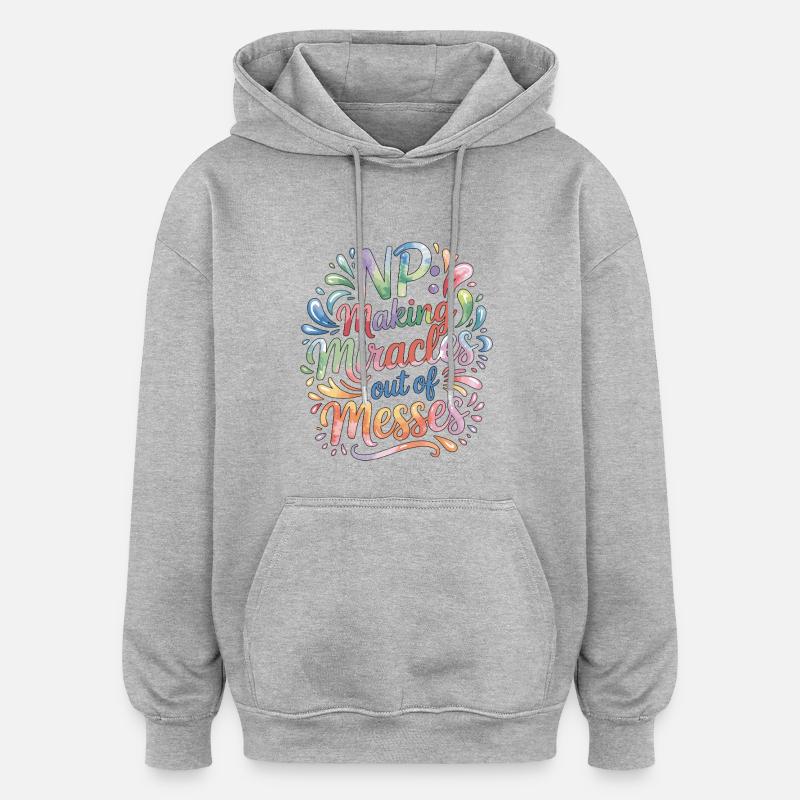 Nurse Practitioner NP Making Miracles Nursing - Oversized Unisex Hoodie - heather grey