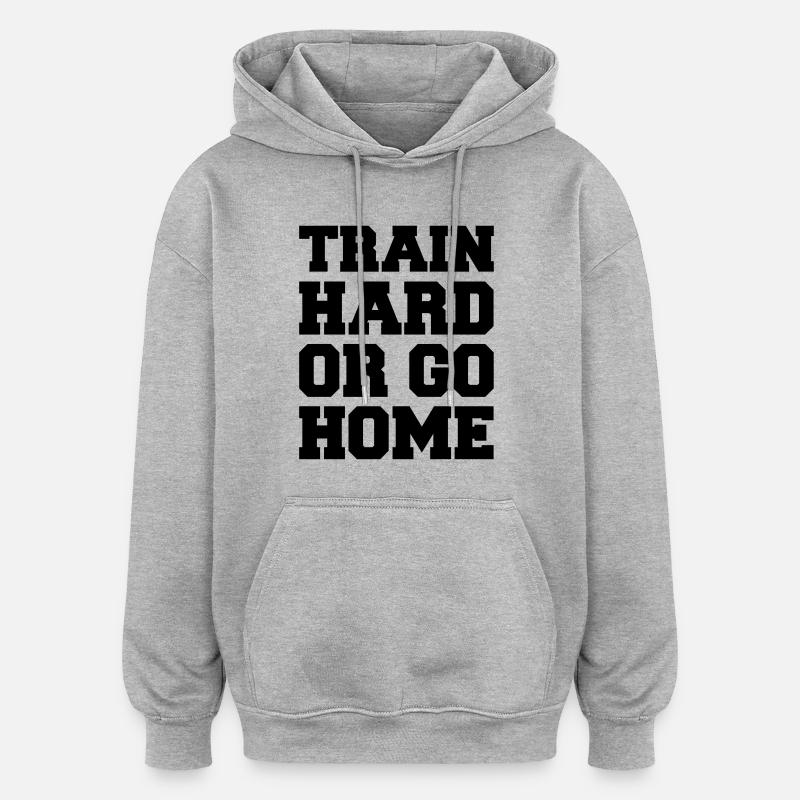 train_hard_or_go_home - Oversized Unisex Hoodie - heather grey