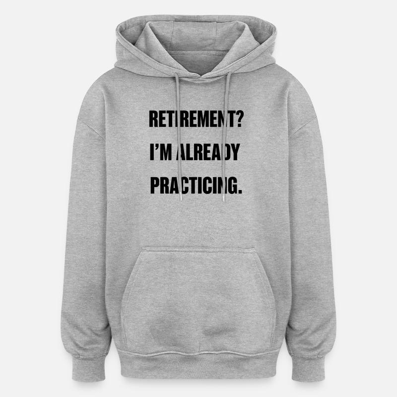 Retirement? I’m already practicing. - Sweat à capuche oversize unisexe - gris chiné