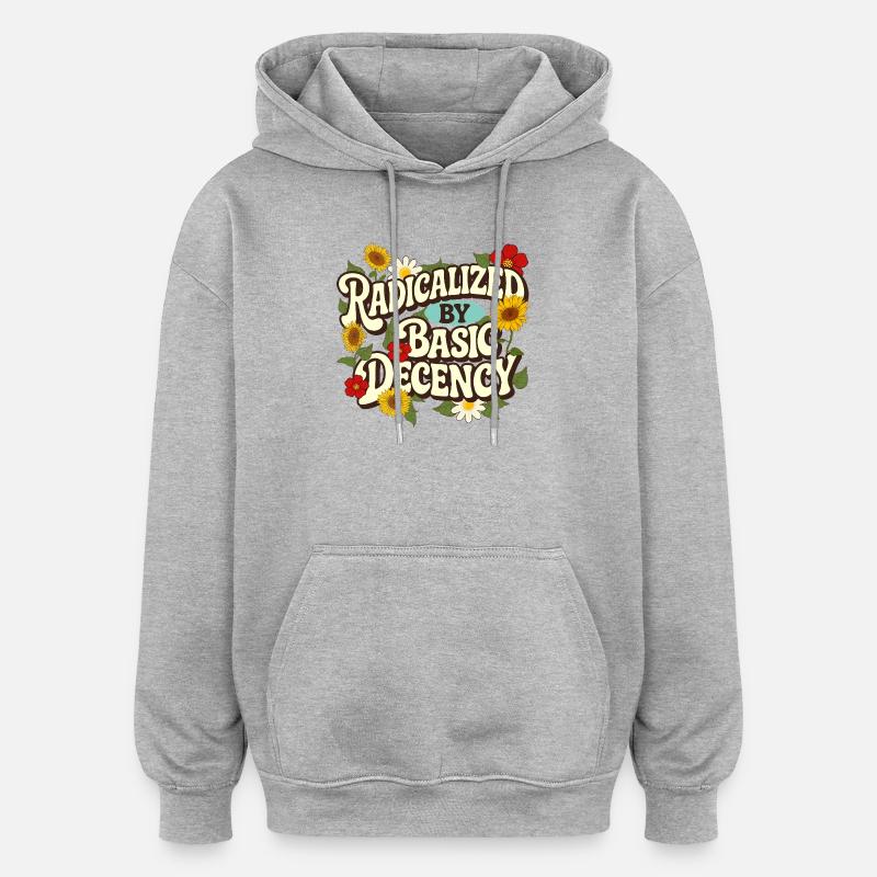 Radicalized Basic Decency Empathy Social Justice - Oversized Unisex Hoodie - heather grey
