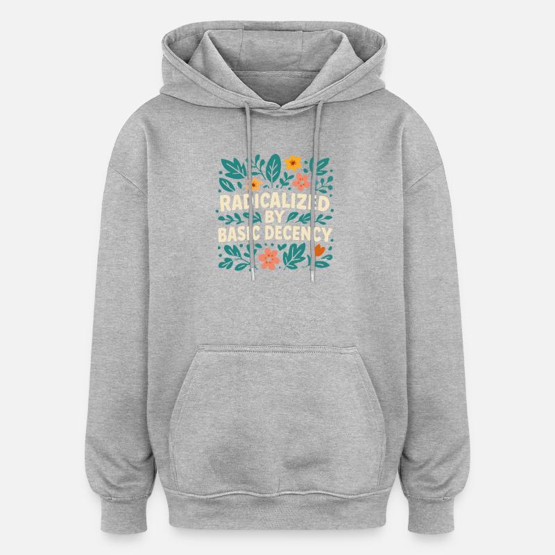 Radicalized by basic decency - Oversized Unisex Hoodie - heather grey