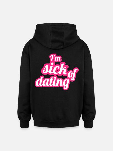 I'm sick of dating – Feminist Statement - Oversized Unisex Hoodie - black