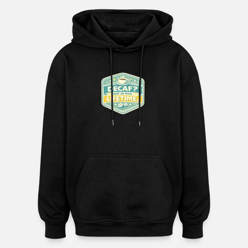 Decaf? No – Lifetime Coffee Badge - Oversized Unisex Hoodie - black