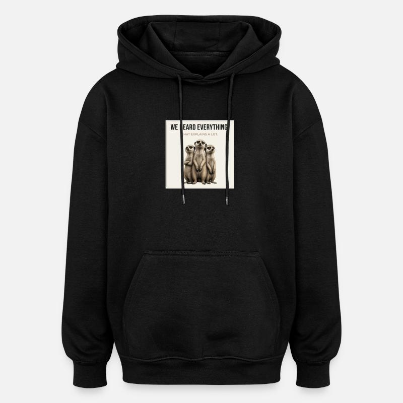 We Heard Everything Funny Meerkat - Oversized Unisex Hoodie - Schwarz