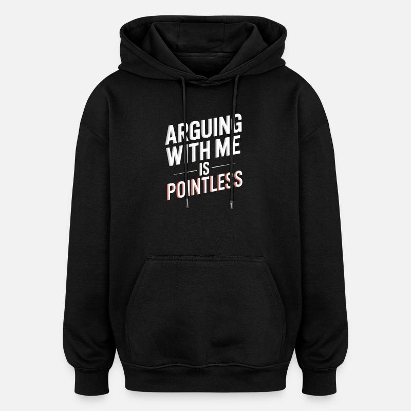 Arguing With Me Is Pointless - Oversized Unisex Hoodie - black