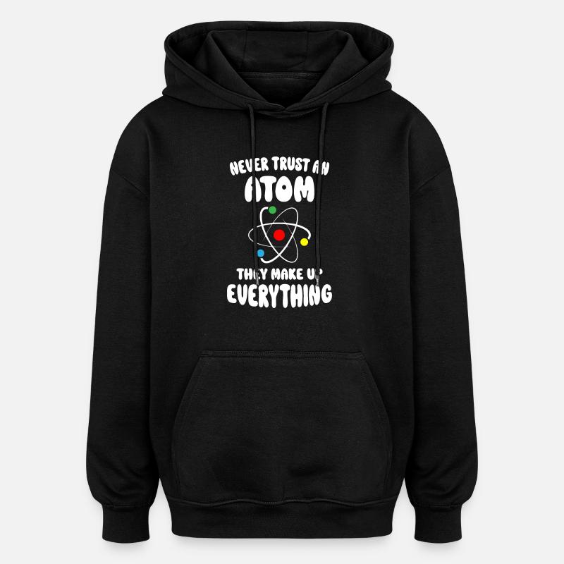 Never Trust An Atom - Oversized Unisex Hoodie - black