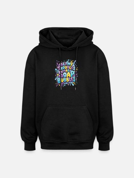 All My Troubles Are Soap Bubbles - Oversized Unisex Hoodie - black