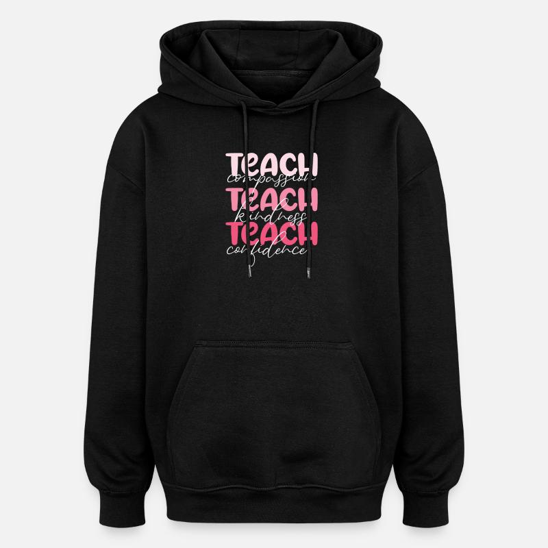 Teacher-Teach Compassion, Kindness and Confidence - Oversized Unisex Hoodie - black