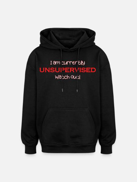 I'm currently unsupervised, be careful! Funny. - Oversized Unisex Hoodie - black