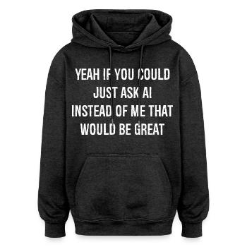 yeah If you could just ask ai Instead of me that - Oversized Unisex Hoodie - Anthrazit - Vorne - Noah (186cm)