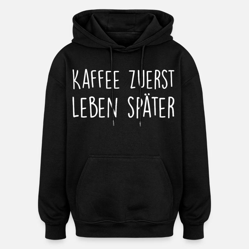 Kaffee zuerst, Leben später - Oversized Unisex Hoodie - Schwarz