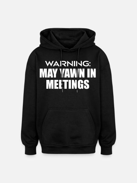 warning : may yawn in meetings - Oversized Unisex Hoodie - black