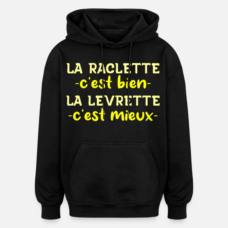 La Raclette C'est Bien La Levrette C'est Mieux - Sweat à capuche oversize unisexe - noir