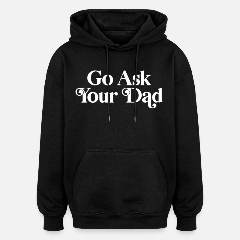 Go ask your dad - Oversized Unisex Hoodie - black