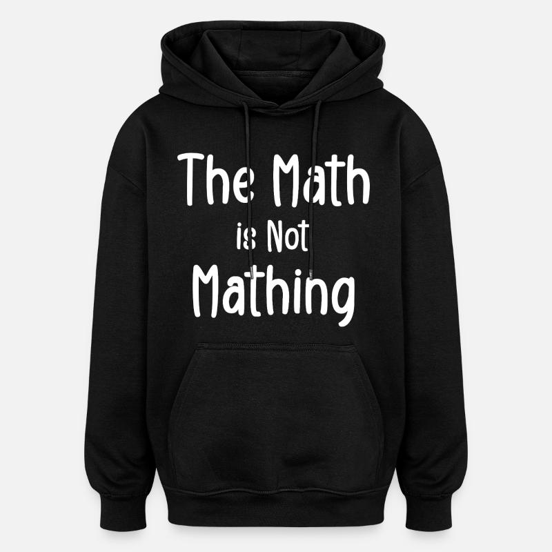 the math is not mathing - Oversized Unisex Hoodie - black