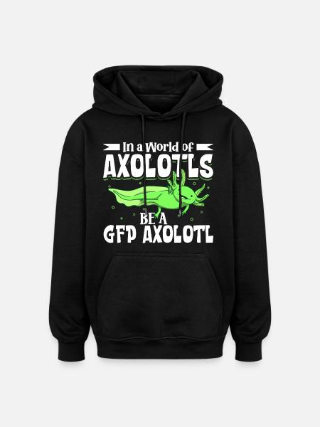 Be a GFP Axolotl - Oversized Unisex Hoodie - black