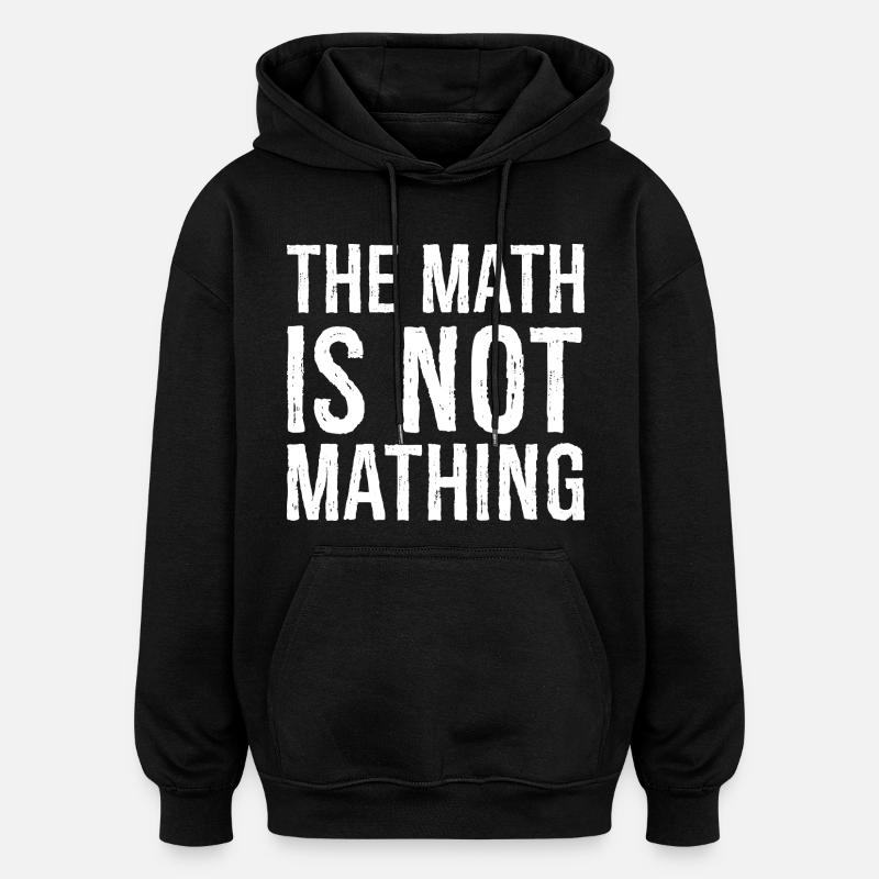 the math is not mathing - Oversized Unisex Hoodie - black