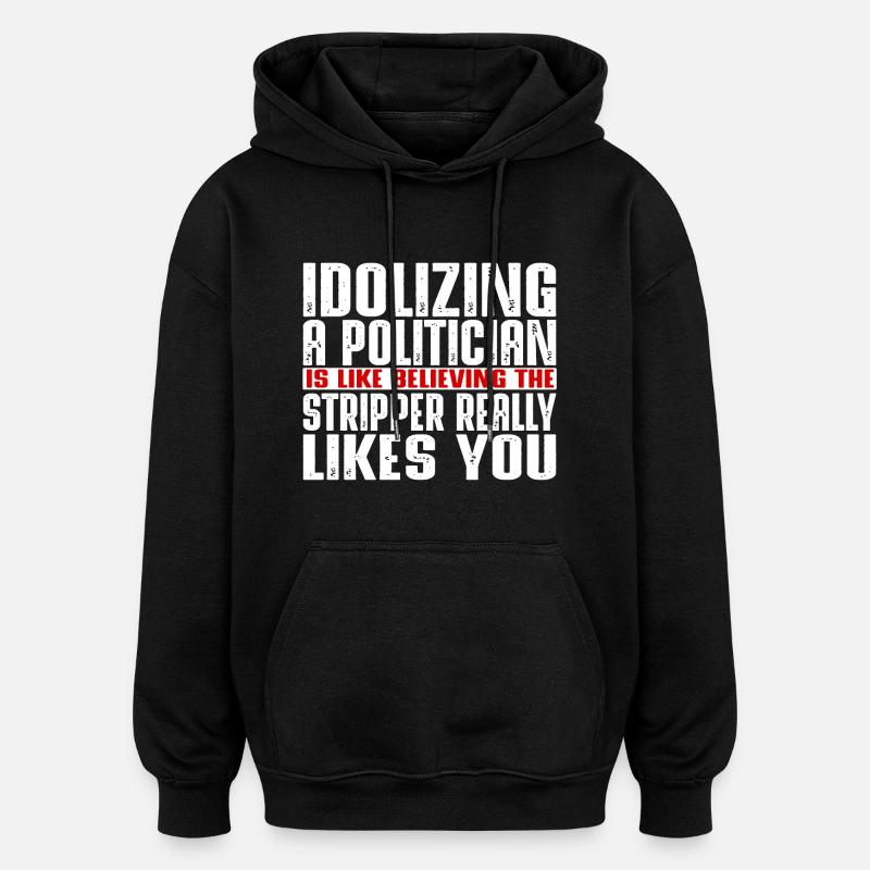 Idolizing a politician is like - Oversized Unisex Hoodie - black