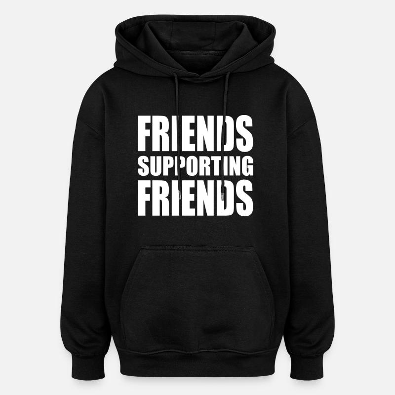 friends supporting friends - Oversized Unisex Hoodie - black
