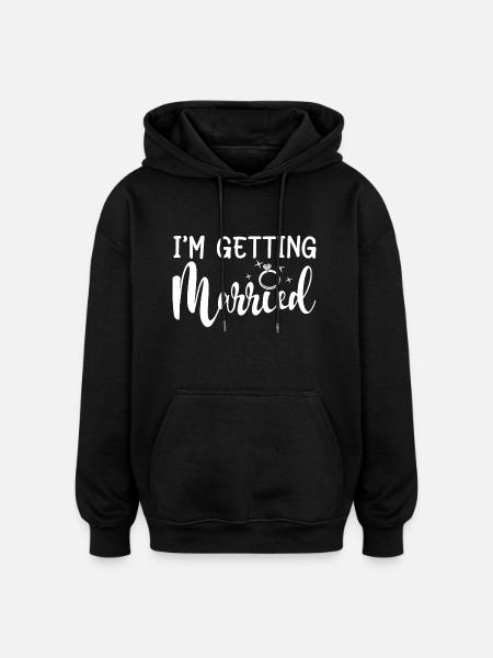 I'm Getting Married - Bachelorette Party Gift - Oversized Unisex Hoodie - black