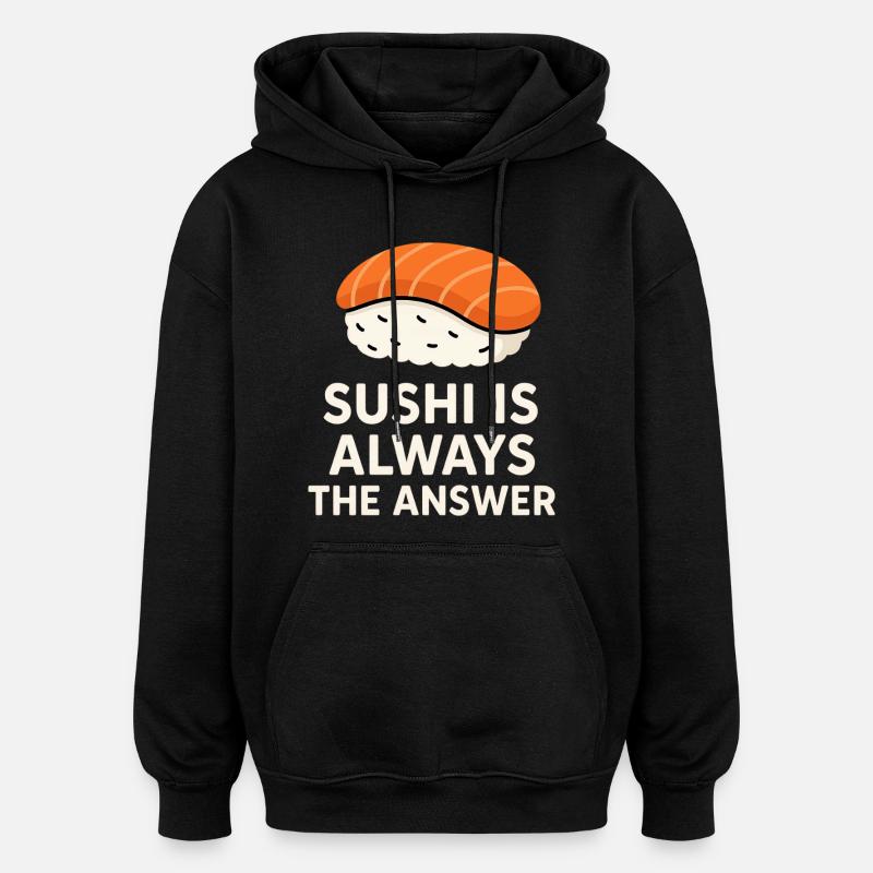 Sushi Is Always The Answer - Oversized Unisex Hoodie - black