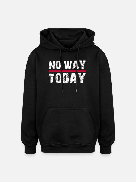 No Way Today Lustiger Spruch  - Oversized Unisex Hoodie - Schwarz