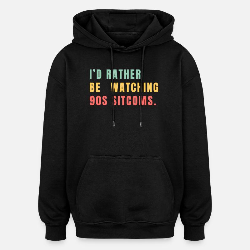 I’d Rather Be Watching 90s Sitcoms - Oversized Unisex Hoodie - Schwarz