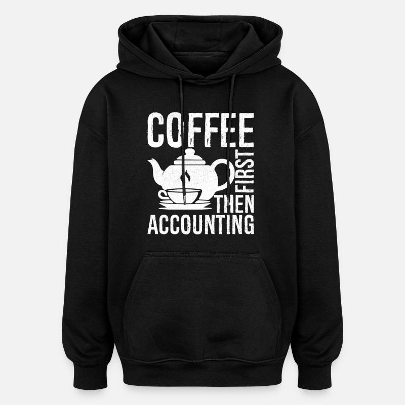 coffee first then accounting - Oversized Unisex Hoodie - black