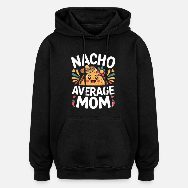 Nacho Average Mom Funny - Oversized Unisex Hoodie - black