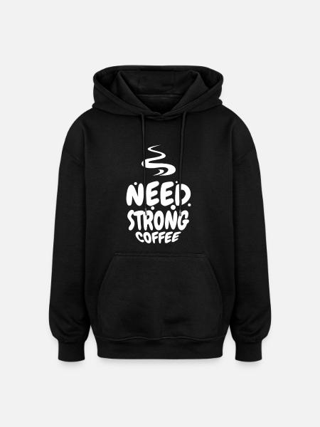 Need Strong Coffee – Coffee Lover Shirt - Oversized Unisex Hoodie - black