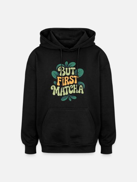 But First Matcha - Oversized Unisex Hoodie - black
