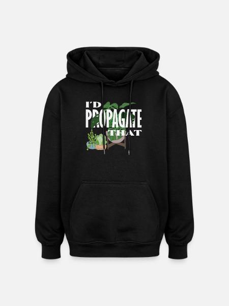 I Propagate That Plant Lover - Oversized Unisex Hoodie - Schwarz