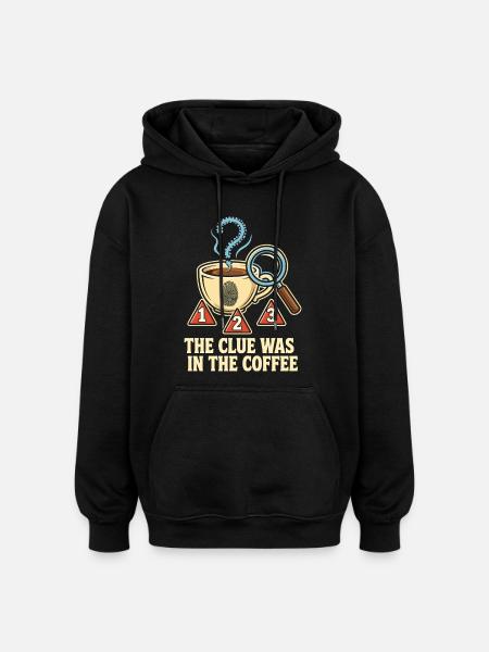 The Clue Was In The Coffee - Oversized Unisex Hoodie - black