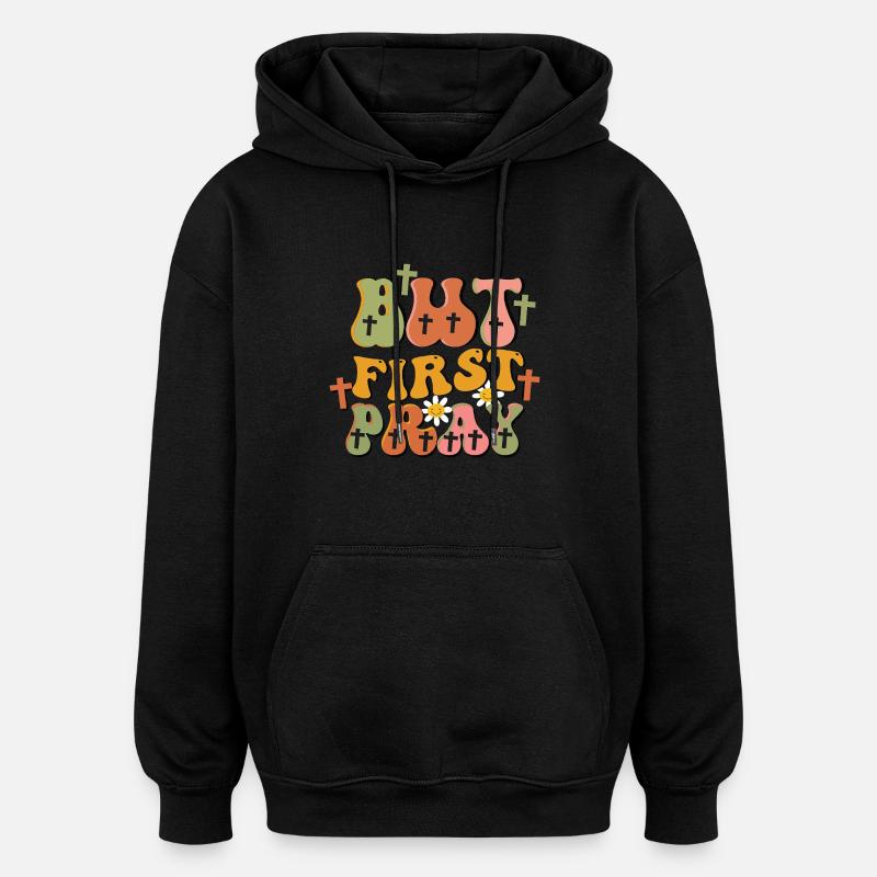 but first pray - Oversized Unisex Hoodie - black