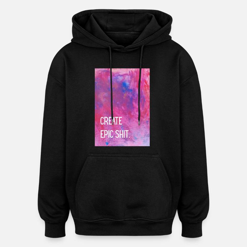 Create epic shit. - Oversized Unisex Hoodie - black