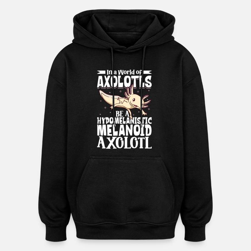 Be a Hypomelanistic melanoid Axolotl - Oversized Unisex Hoodie - black