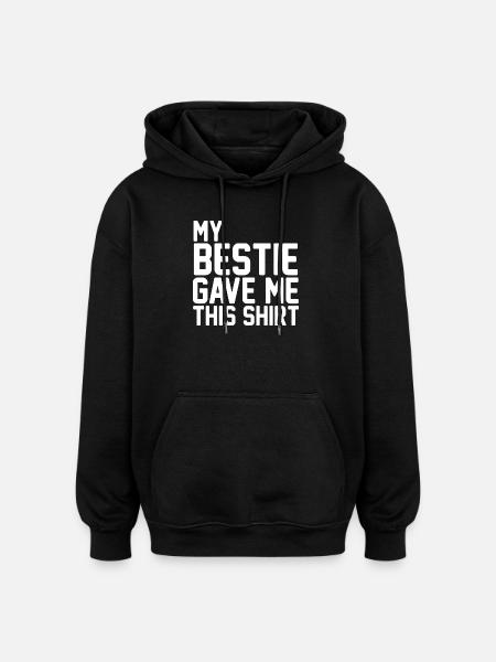 My Bestfriend Gave Me This Shirt Funny Bestie Gift - Oversized Unisex Hoodie - black