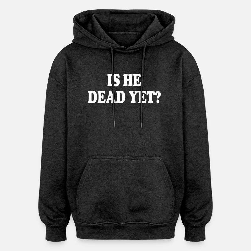 is he dead yet - Oversized Unisex Hoodie - charcoal grey