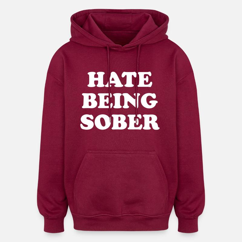 HATE BEING SOBER - Oversized Unisex Hoodie - burgundy