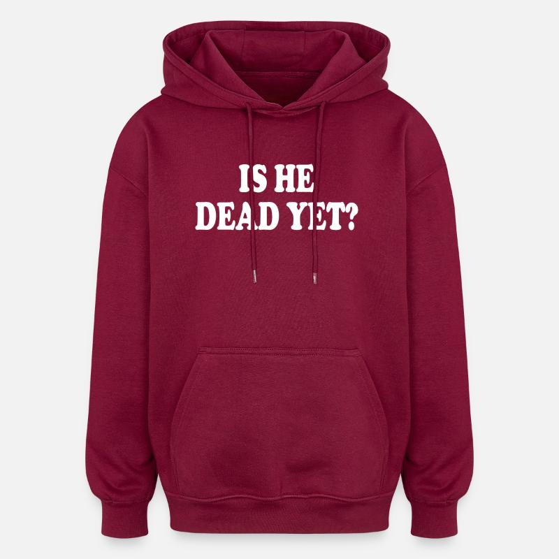 is he dead yet - Sweat à capuche oversize unisexe - bordeaux