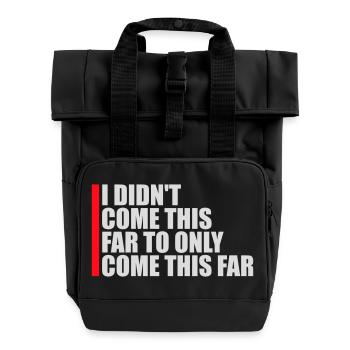 I Didn't Come This Far To Only Come This Far Motto - Roll Top Backpack with Two Handles - black - Front