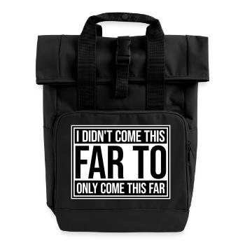 I Didn't Come This Far To Only Come This Far Motto - Roll Top Backpack with Two Handles - black - Front