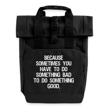 because sometimes you have to do something bad - Roll Top Backpack with Two Handles - black - Front