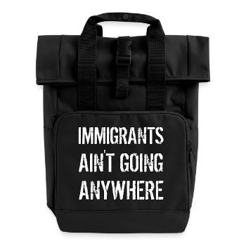 IMMIGRANTS AIN'T GOING ANYWHERE Immigrant Rights - Roll Top Backpack with Two Handles - black - Front