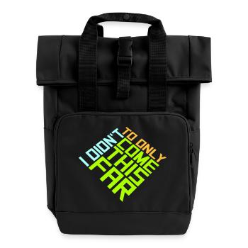 I Didn't Come This Far To Only Come This Far Motto - Roll Top Backpack with Two Handles - black - Front