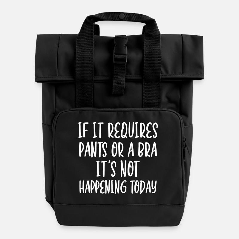If It Requires Pants Or A Bra It's Not Happening - Roll Top Backpack with Two Handles - black